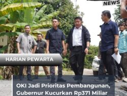 OKI Jadi Prioritas Pembangunan, Gubernur Kucurkan Rp371 Miliar