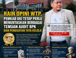Raih Opini WTP, Pemkab OKI Tetap Perlu Menuntaskan Berbagai Temuan Audit BPK dan Penguatan Tata Kelola