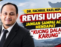 DR. FACHRUL RAZI: JANGAN SAMPAI ACEH HANYA MENDAPAT “KUCING DALAM KARUNG” DARI REVISI UUPA